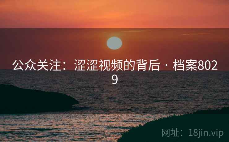 公众关注：涩涩视频的背后 · 档案8029