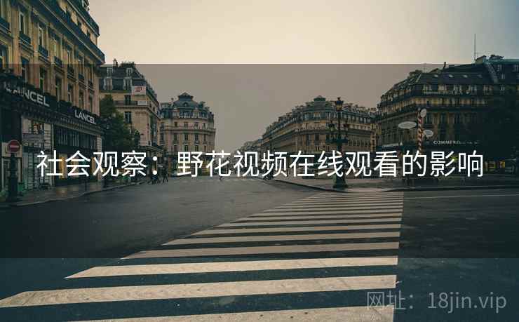 社会观察：野花视频在线观看的影响