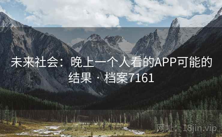 未来社会:晚上一个人看的APP可能的结果 · 档案7161