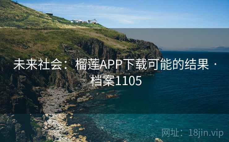 未来社会:榴莲APP下载可能的结果 · 档案1105