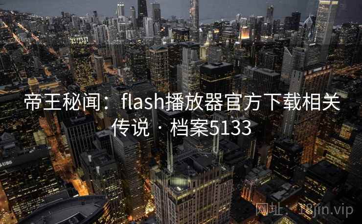 帝王秘闻:flash播放器官方下载相关传说 · 档案5133