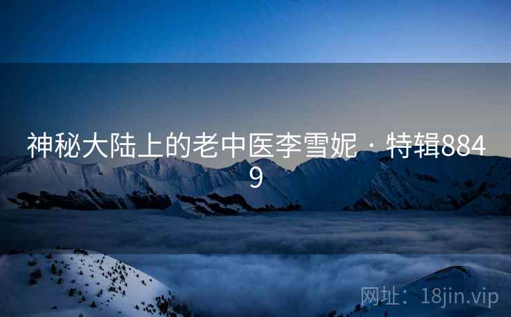 神秘大陆上的老中医李雪妮 · 特辑8849