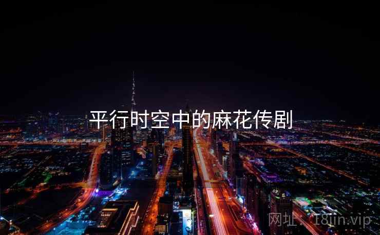 平行时空中的麻花传剧